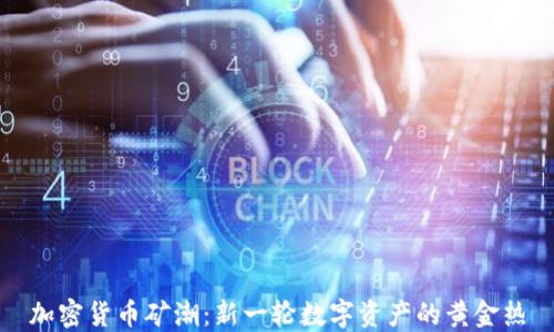加密货币矿潮:新一轮数字资产的黄金热
