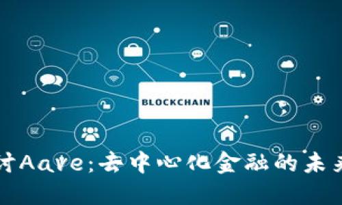 深入探讨Aave:去中心化金融的未来领军者
