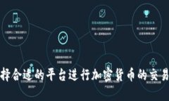 如何选择合适的平台进行加密货币的交易与投资
