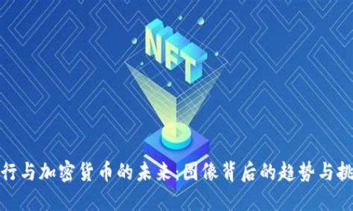 银行与加密货币的未来:图像背后的趋势与挑战
