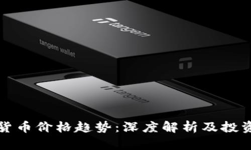 加密货币价格趋势:深度解析及投资指南