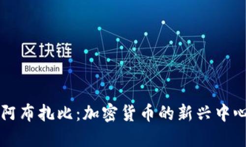 阿布扎比:加密货币的新兴中心