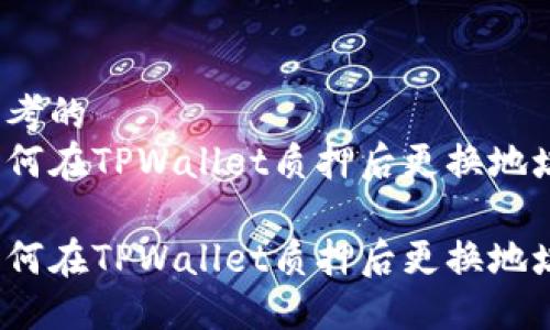 思考的
如何在TPWallet质押后更换地址?
如何在TPWallet质押后更换地址?