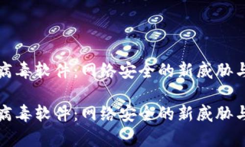 tpWallet病毒软件:网络安全的新威胁与防范措施
tpWallet病毒软件:网络安全的新威胁与防范措施