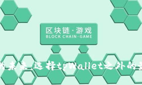 数字钱包的未来:选择tpWallet之外的最佳替代品