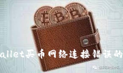 解决tpWallet买币网络连接错误的全面指南