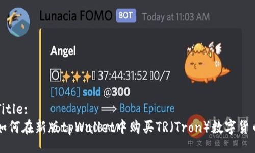 Title:
如何在新版tpWallet中购买TR(Tron)数字货币
