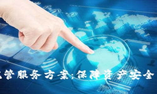 加密货币托管服务方案:保障资产安全与高效管理