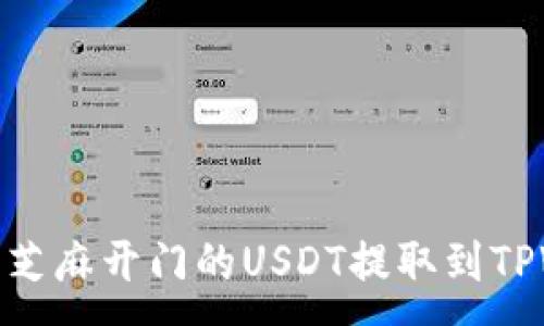 :
如何将芝麻开门的USDT提取到TPWallet