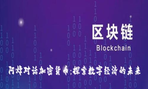 阿烽对话加密货币:探索数字经济的未来