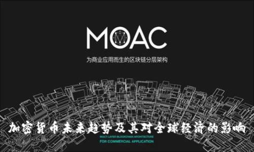 加密货币未来趋势及其对全球经济的影响