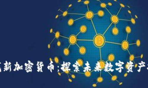 如何寻找新加密货币:探索未来数字资产投资之路