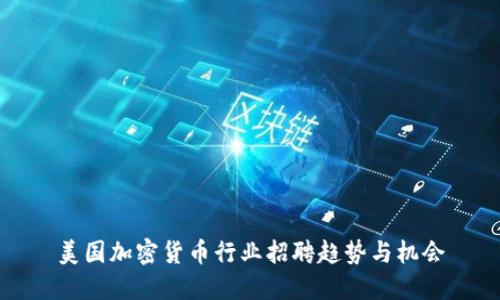 美国加密货币行业招聘趋势与机会