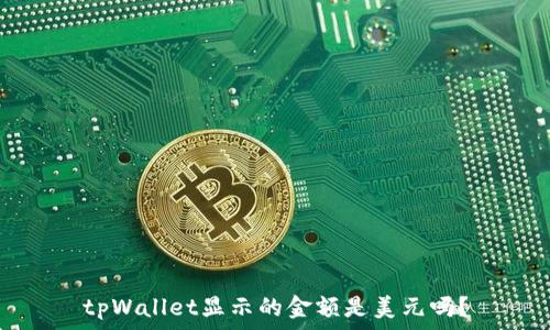 tpWallet显示的金额是美元吗?