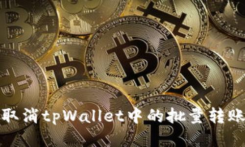 如何取消tpWallet中的批量转账操作