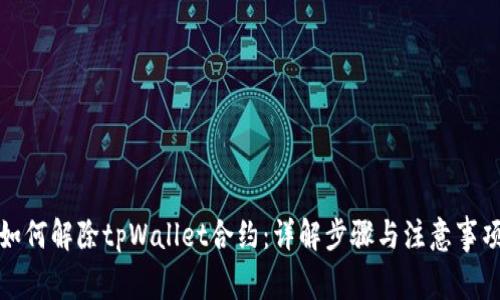 如何解除tpWallet合约:详解步骤与注意事项
