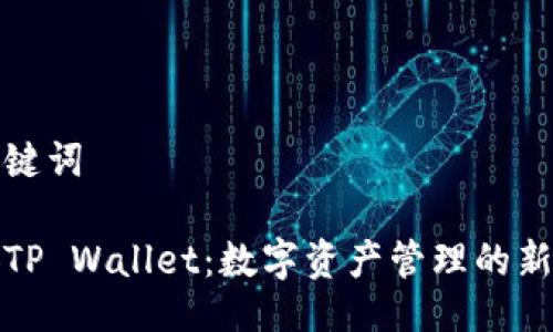 及关键词
币安TP Wallet:数字资产管理的新选择