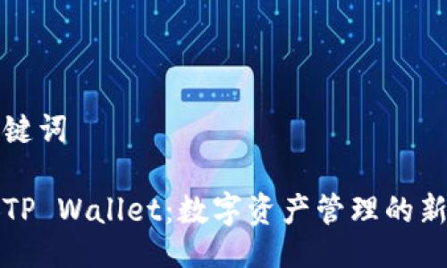 及关键词
币安TP Wallet:数字资产管理的新选择
