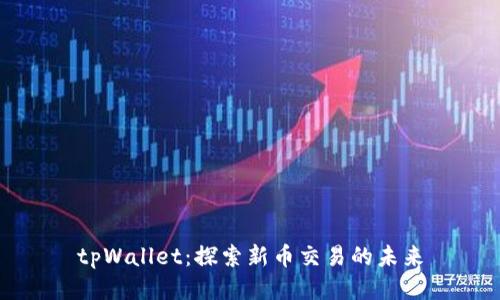 tpWallet:探索新币交易的未来
