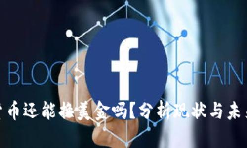 加密货币还能换美金吗?分析现状与未来趋势
