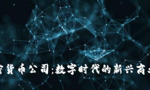 : 加密货币公司:数字时代的新兴商业模式