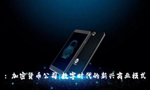 : 加密货币公司:数字时代的新兴商业模式