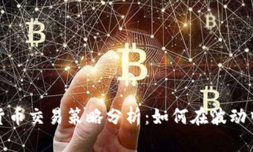 加密货币交易策略分析:如何在波动中获利
