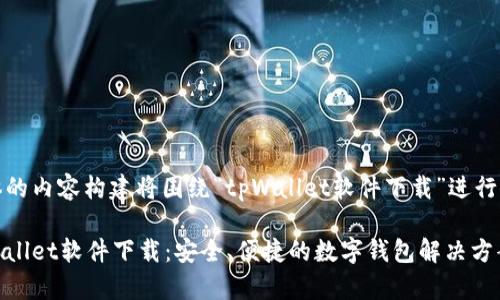 具体的内容构建将围绕“tpWallet软件下载”进行展开
tpWallet软件下载:安全、便捷的数字钱包解决方案