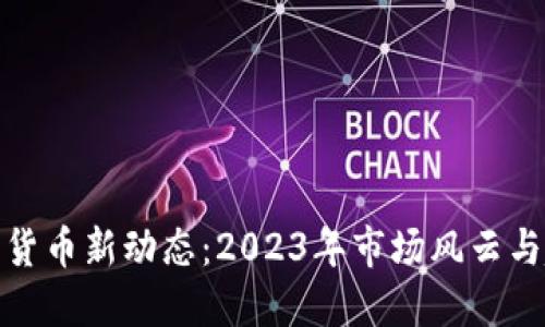 加密货币新动态:2023年市场风云与趋势