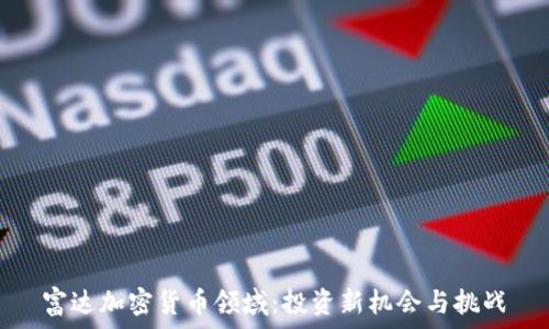   
富达加密货币领域：投资新机会与挑战