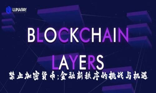 禁止加密货币：金融新秩序的挑战与机遇