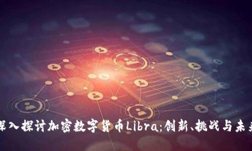 深入探讨加密数字货币Libra：创新、挑战与未来