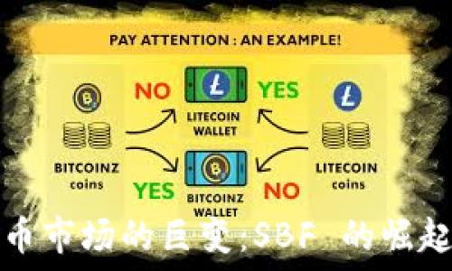   
加密货币市场的巨变：SBF 的崛起与挑战