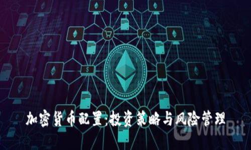 加密货币配置：投资策略与风险管理