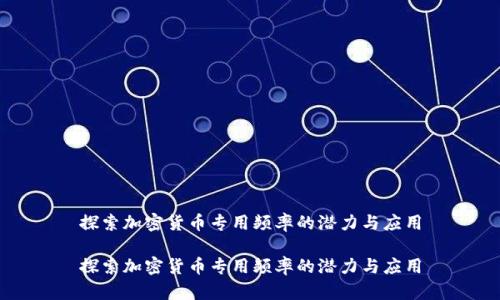 探索加密货币专用频率的潜力与应用

探索加密货币专用频率的潜力与应用