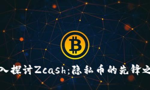 深入探讨Zcash：隐私币的先锋之路