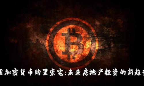 用加密货币购置豪宅：未来房地产投资的新趋势