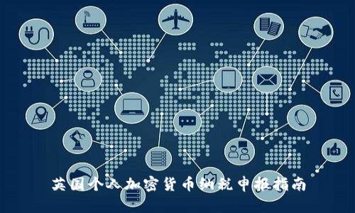 英国个人加密货币纳税申报指南