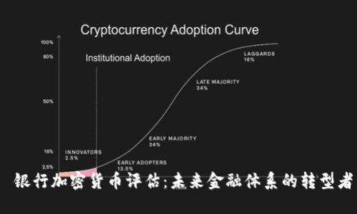  银行加密货币评估：未来金融体系的转型者