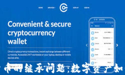 
加密货币的继承问题：数字资产如何转移