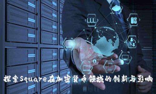 探索Square在加密货币领域的创新与影响