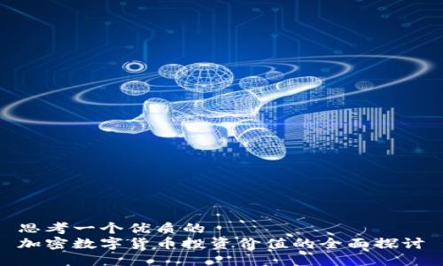 思考一个优质的  
加密数字货币投资价值的全面探讨