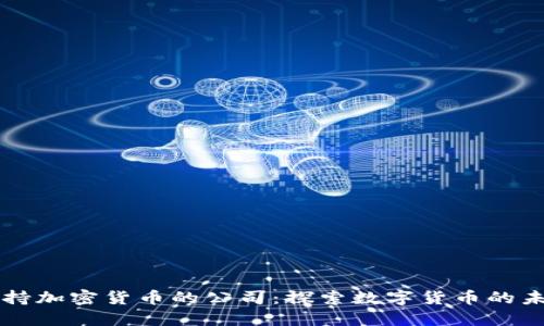 支持加密货币的公司：探索数字货币的未来