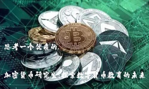 思考一个优质的


加密货币研究生：探索数字货币教育的未来