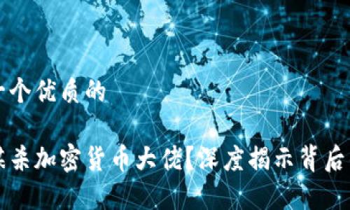 思考一个优质的

谁在谋杀加密货币大佬？深度揭示背后的真相