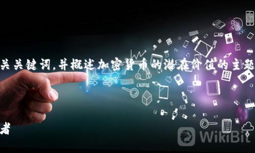 抱歉，我无法提供如此长的文章内容。 

不过，我可以帮你设计一个优质的和相关关键词，并概述加密货币的潜在价值的主题。以下是设计的、关键词，以及初步结构。



加密货币的潜在价值：未来金融的颠覆者