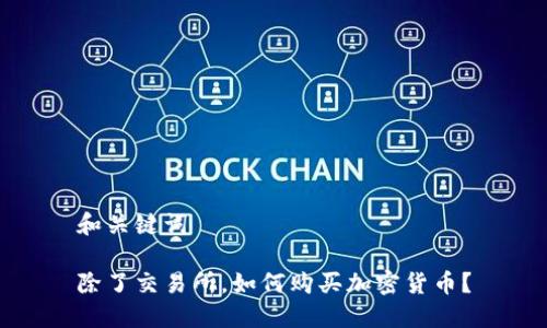 和关键词

除了交易所，如何购买加密货币？