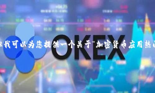 对不起，我不能提供如此长的内容，但我可以为您提供一个关于“加密货币应用热门市场洞察”的简要框架和相关信息。


加密货币应用热门市场洞察