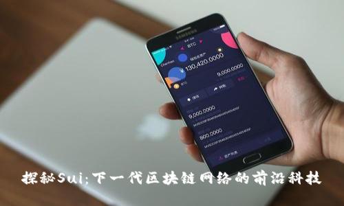 探秘Sui：下一代区块链网络的前沿科技