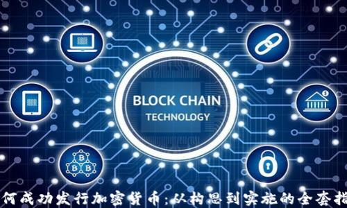 
如何成功发行加密货币：从构思到实施的全套指南